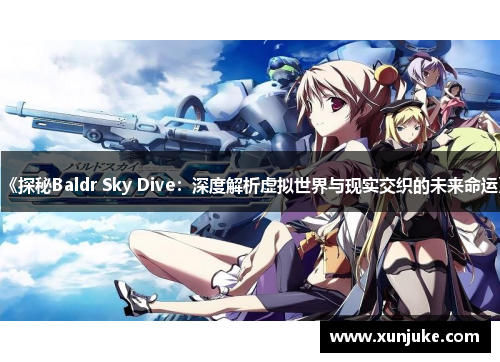 《探秘Baldr Sky Dive：深度解析虚拟世界与现实交织的未来命运》